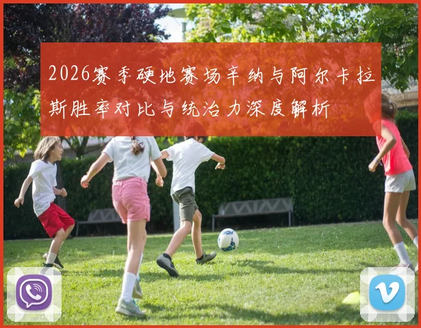 2026赛季硬地赛场辛纳与阿尔卡拉斯胜率对比与统治力深度解析