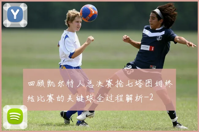回顾凯尔特人总决赛抢七塔图姆终结比赛的关键球全过程解析