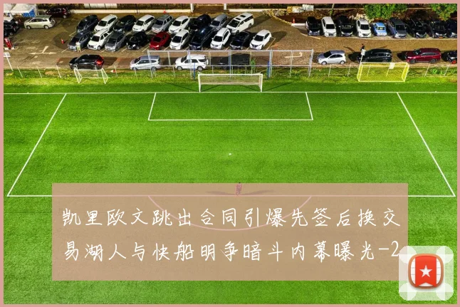 凯里欧文跳出合同引爆先签后换交易湖人与快船明争暗斗内幕曝光